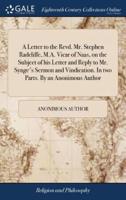 A Letter to the Revd. Mr. Stephen Radcliffe, M.A. Vicar of Naas, on the Subject of his Letter and Reply to Mr. Synge's Sermon and Vindication. In two Parts. By an Anonimous Author