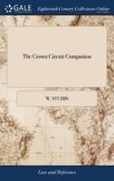 The Crown Circuit Companion: Containing the Practice of the Assizes on the Crown Side, and of the Courts of General and General Quarter Sessions of the Peace: By W Stubbs, and G Talmash, The Sixth ed, With Several Additions