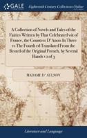 A Collection of Novels and Tales of the Fairies Written by That Celebrated wit of France, the Countess D'Anois In Three vs The Fourth ed Translated From the Bested of the Original French, by Several Hands v 1 of 3