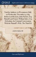 Trial for Adultery, in Westminster Hall, on Wednesday, December 9, 1789, Before Lord Kenyon, John Parslow, Esq Plaintiff, and Francis William Sykes, Esq Defendant, for Criminal Conversation With the Plaintiff's Wife, The Third Ed