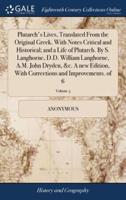 Plutarch's Lives, Translated From the Original Greek. With Notes Critical and Historical; and a Life of Plutarch. By S. Langhorne, D.D. William Langhorne, A.M. John Dryden, &c. A new Edition, With Corrections and Improvements. of 6; Volume 3