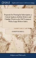 Proposals for Printing by Subscription, a Critical Analysis of all the Hebrew and Chaldaic Words in the Old Testament; With a Large Hebrew Index