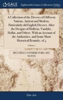 A Collection of the Dresses of Different Nations, Antient and Modern. Particularly old English Dresses. After the Designs of Holbein, Vandyke, Hollar, and Others. With an Account of the Authorities, and Some Short Historical Remarks. of 4; Volume 2