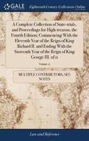 A Complete Collection of State-trials, and Proceedings for High-treason, the Fourth Edition; Commencing With the Eleventh Year of the Reign of King Richard II. and Ending With the Sixteenth Year of the Reign of King George III. of 11; Volume 11