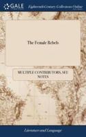 The Female Rebels: Being Some Remarkable Incidents of the Lives, Characters, and Families of the Titular Duke and Dutchess of Perth, the Lord and Lady Ogilvie, and of Miss Florence M'Donald