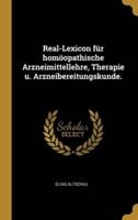 Real-Lexicon Für Homöopathische Arzneimittellehre, Therapie U. Arzneibereitungskunde.