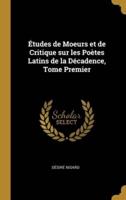 Études De Moeurs Et De Critique Sur Les Poètes Latins De La Décadence, Tome Premier