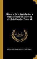 Historia De La Legislacion Y Recitaciones Del Derecho Civil De España, Tomo VI