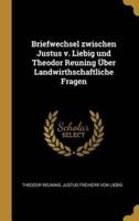 Briefwechsel Zwischen Justus V. Liebig Und Theodor Reuning Über Landwirthschaftliche Fragen