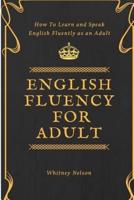 English Fluency For Adult - How to Learn and Speak English Fluently as an Adult