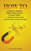 How to Attract Money Using the Law of Attraction: 7 Secrets of Self-Made Millionaires and Billionaires