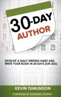 30-Day Author: Develop A Daily Writing Habit and Write Your Book In 30 Days (Or Less)