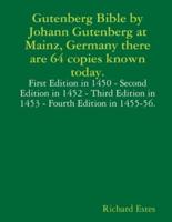 Gutenberg Bible by Johann Gutenberg at Mainz, Germany there are 64 copies known today.