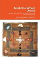 Medicine Wheel Oracle: Using the Maya Child's Count and the Medicine Wheel