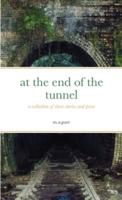 at the end of the tunnel: a collection of short stories and prose