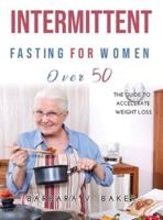 Intermittent Fasting For Women Over 50: The guide to accelerate weight loss