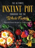 The Ultimate Instant Pot Cookbook for the Whole Family: Flavorful Dessert Recipes for Lifelong Health