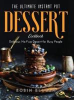 The Ultimate Instant Pot Dessert Cookbook: Delicious No-Fuss Dessert for Busy People