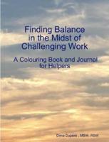 Finding Balance in the Midst of Challenging Work:  A Colouring Book and Journal for Helpers