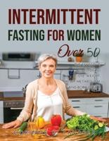 INTERMITTENT FASTING FOR WOMEN OVER 50:  The Effective Guide to Lose Weight, Reset Metabolism, and Body Detox.