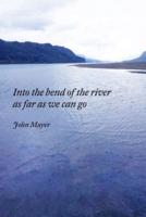 INto the bend of the river as far as we can go