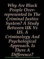 Why Are Black People Over-represented In The Criminal Justice System? A Study Between UK Vs US. A Criminology And Psychological Approach. Is There A Difference?
