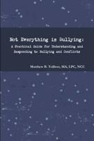Not Everything is Bullying: A Practical Guide for Understanding and Responding to Bullying and Conflicts