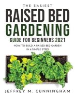 THE EASIEST RAISED BED GARDENING GUIDE FOR BEGINNERS 2021: HOW TO BUILD A RAISED BED GARDEN IN 6 SIMPLE STEPS