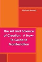 The Art and Science of Creation:  A How-To Guide to Manifestation