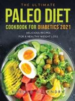 The Ultimate Paleo Diet Cookbook for Diabetics 2021: Delicious Recipes For A Healthy Weight Loss