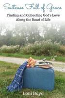 Suitcase Full of Grace: Finding and Collecting God's Love Along the Road of Life