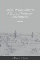 Alvin Brown Roberts A Story of Western Adventures