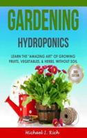 Gardening: Hydroponics - Learn the "Amazing Art" of Growing: Fruits, Vegetables, & Herbs, without Soil