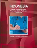 Indonesia Health Care, Cosmetics, Pharmaceuticals Producers Handbook  - Strategic Information and Contacts