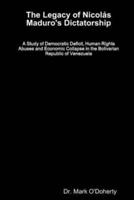 The Legacy of Nicolás Maduro's Dictatorship - A Study of Democratic Deficit, Human Rights Abuses and Economic Collapse in the Bolivarian Republic of Venezuela
