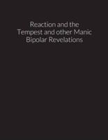 Reaction and the Tempest, and Other Manic Bipolar Revelations