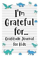 I'm Grateful for Gratitude Journal for Kids: Daily Gratitude for kid Boys and Girl with Writing Prompts to Express Gratitude, Dinosaur Cover