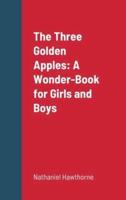 The Three Golden Apples: A Wonder-Book for Girls and Boys