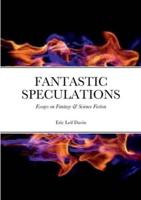 FANTASTIC SPECULATIONS: Essays on Fantasy & Science Fiction