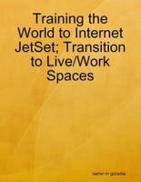 Training the World to Internet JetSet; Transition to Live/Work Spaces