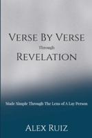 Verse By Verse Through Revelation: Made Simple Through The Lens Of A Lay Person