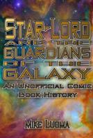 Star-Lord and the Guardians of the Galaxy: An Unofficial Comic Book History