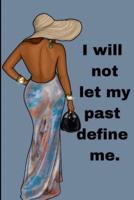 I Will Not Let My Past Define Me.