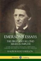 Emerson's Essays: The First and Second Series Complete - Nature, Self-Reliance, Friendship, Compensation, Oversoul and Other Great Works in One Collection