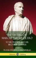 The Letters of Marcus Tullius Cicero: To His Friends and His Brother Quintus (Adansonia Latin Classics) (Hardcover)