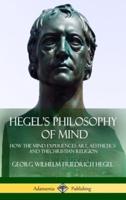 Hegel's Philosophy of Mind: How the Mind Experiences Art, Aesthetics and the Christian Religion (Hardcover)