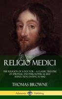 Religio Medici: The Religion of a Doctor - a Classic Treatise of Spiritual and Philosophical Self-Reflection, dating to 1642 (Hardcover)