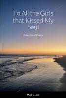 To All the Girls that Kissed My Soul: Collection of Poetry