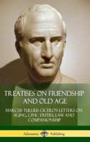 Treatises on Friendship and Old Age: Cicero's Letters on Aging, Civic Duties, Law and Companionship (Hardcover)