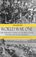 World War One - The Unheard Stories of Soldiers on the Western Front Battlefields: First World War stories as told by those who fought in WW1 battles (Volume One - Hardcover)